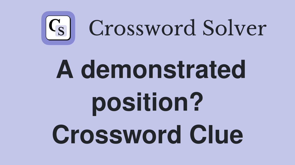 A demonstrated position? Crossword Clue