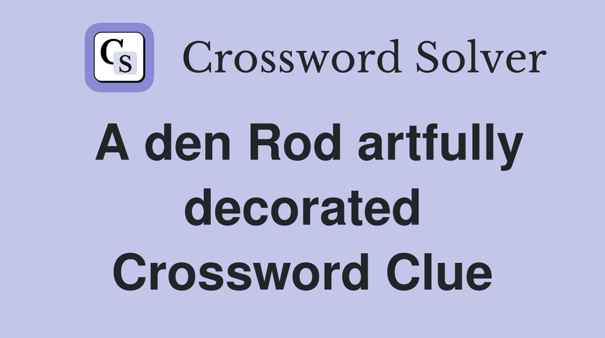 A den Rod artfully decorated Crossword Clue