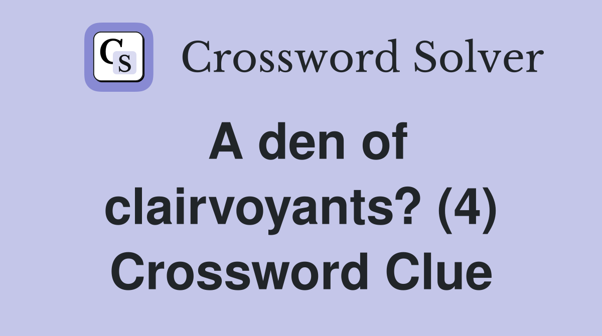 A den of clairvoyants? (4) Crossword Clue