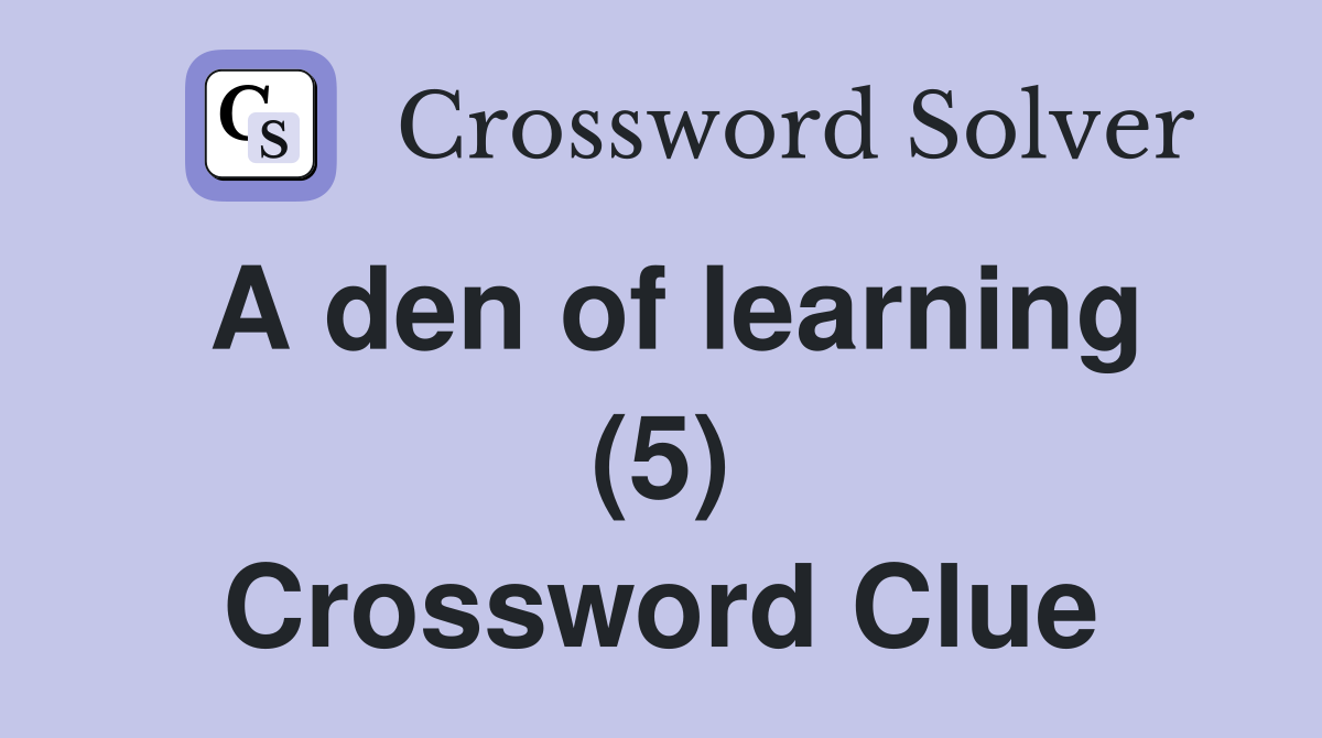 A den of learning (5) Crossword Clue