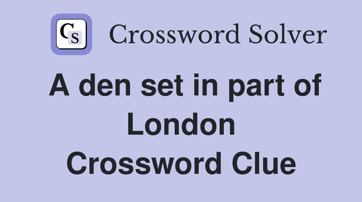 A den set in part of London Crossword Clue
