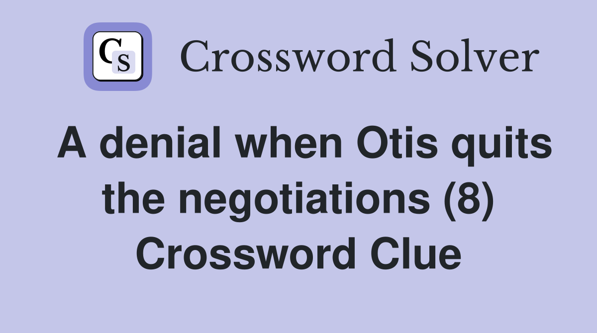 A denial when Otis quits the negotiations (8) Crossword Clue
