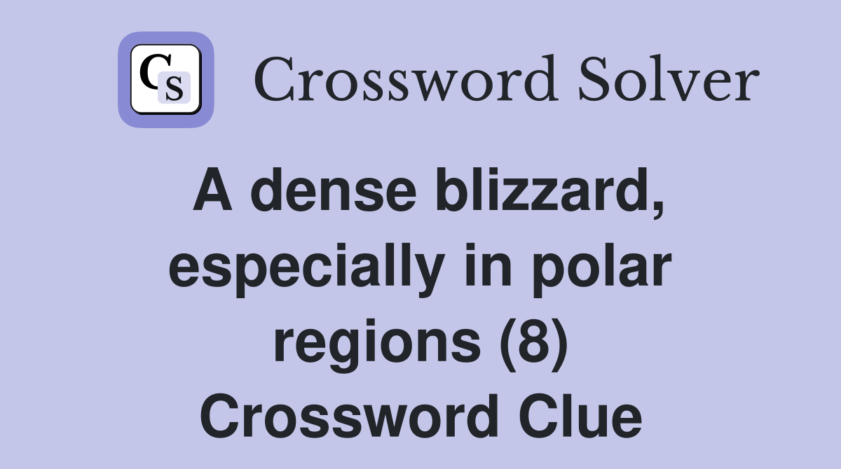 A dense blizzard, especially in polar regions (8) Crossword Clue