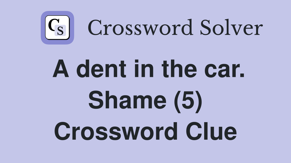 A dent in the car. Shame (5) Crossword Clue