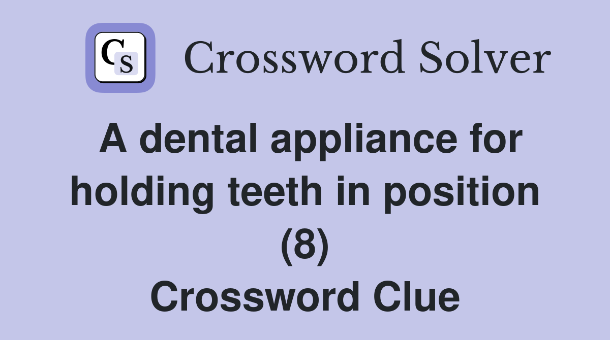 A dental appliance for holding teeth in position (8) Crossword Clue