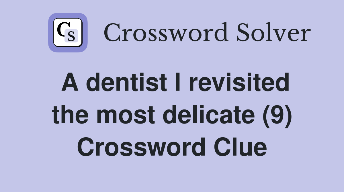 A dentist l revisited the most delicate (9) Crossword Clue