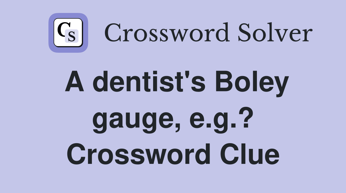A dentist's Boley gauge, e.g.? Crossword Clue
