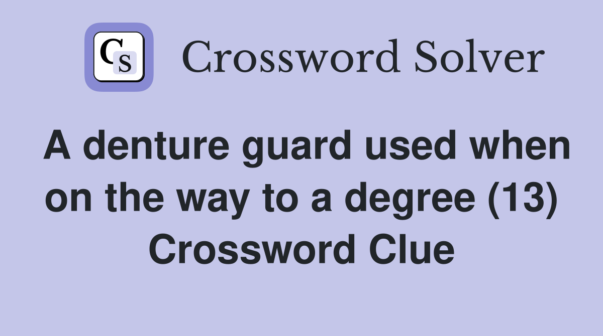 A denture guard used when on the way to a degree (13) Crossword Clue