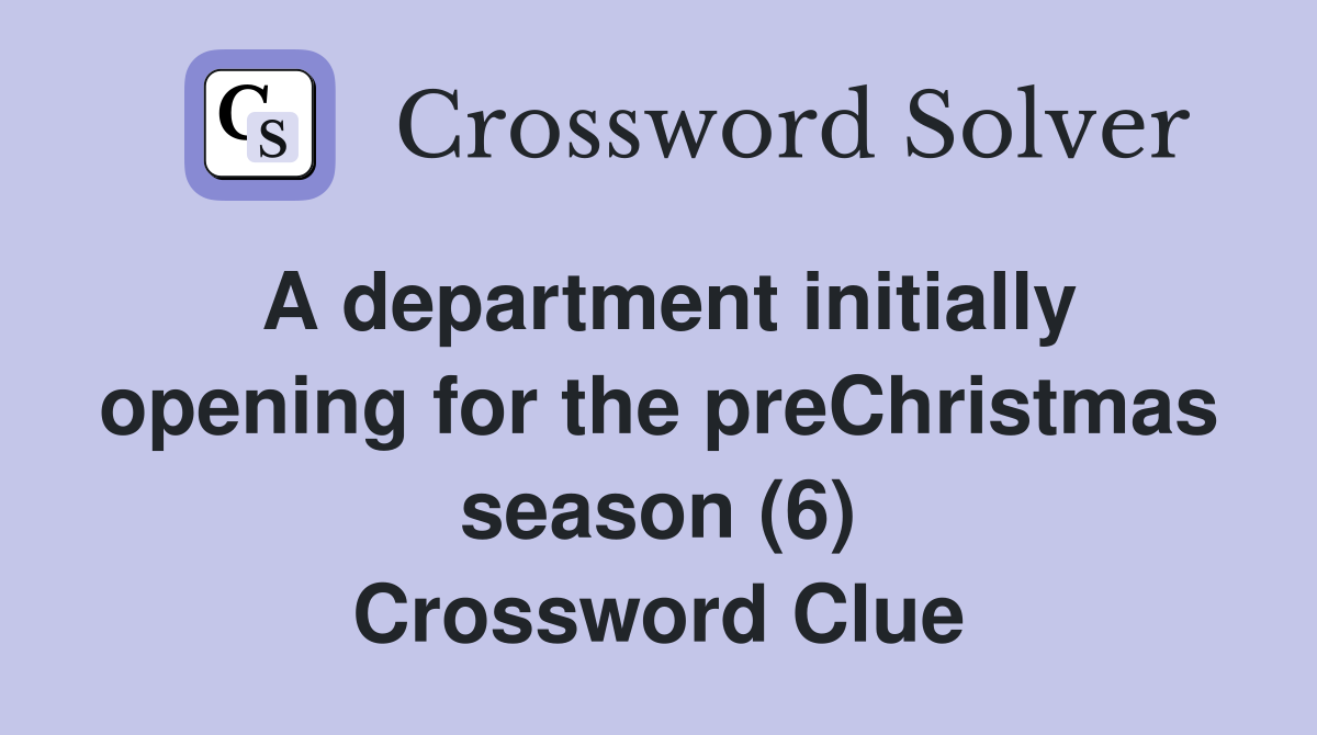 A department initially opening for the preChristmas season (6) Crossword Clue