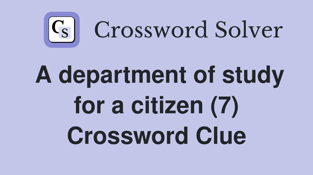 A department of study for a citizen (7) Crossword Clue