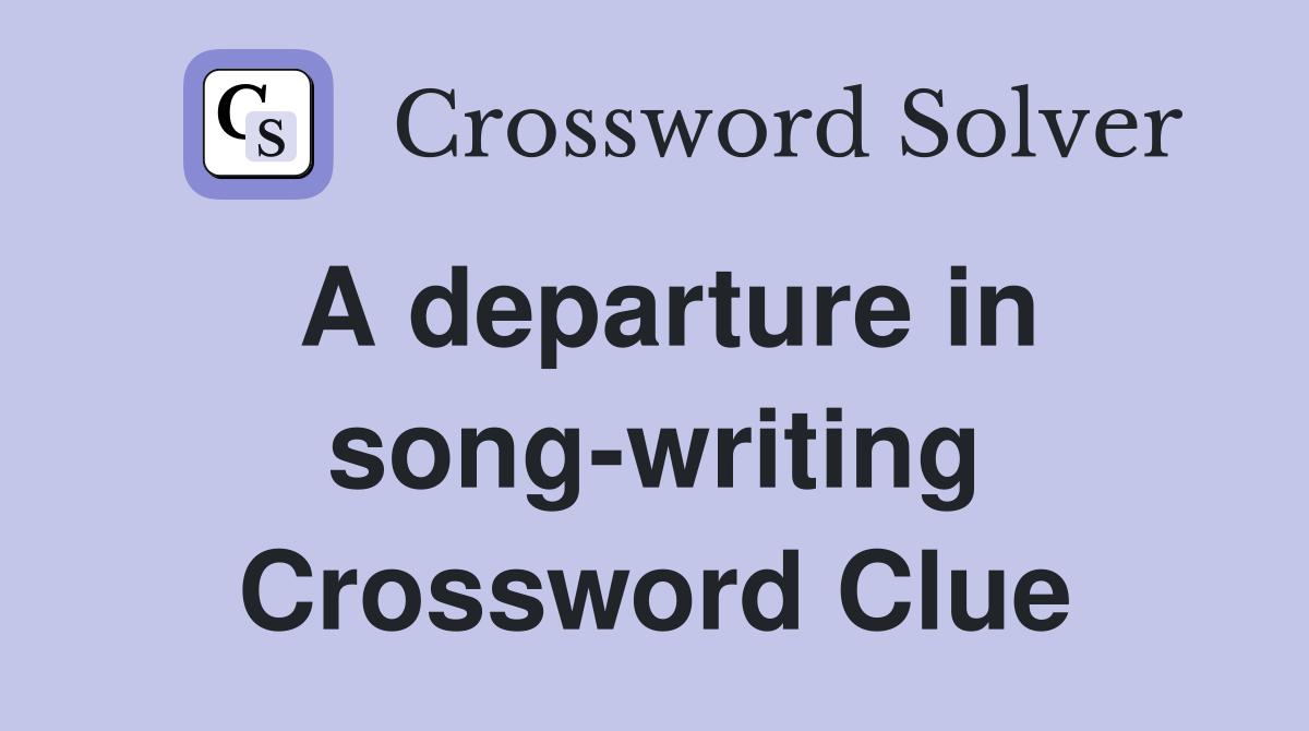 A departure in song-writing Crossword Clue