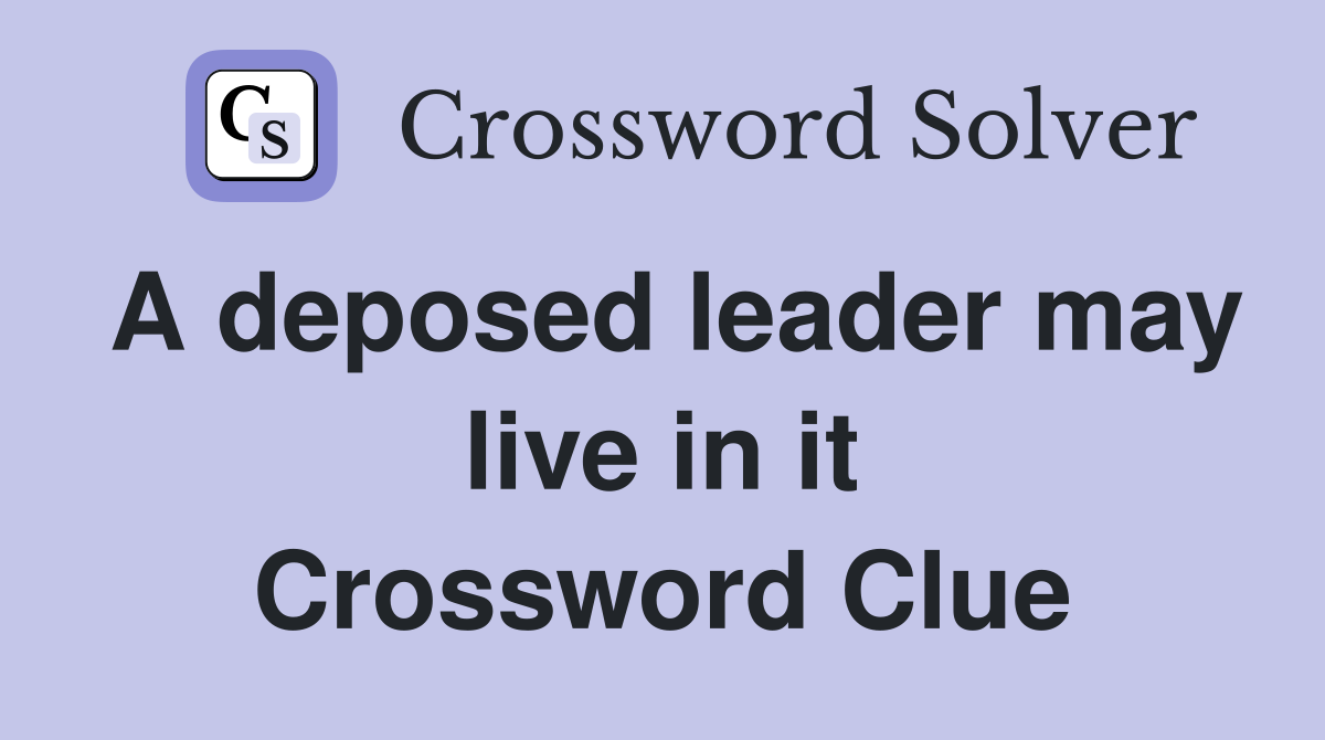 A deposed leader may live in it Crossword Clue