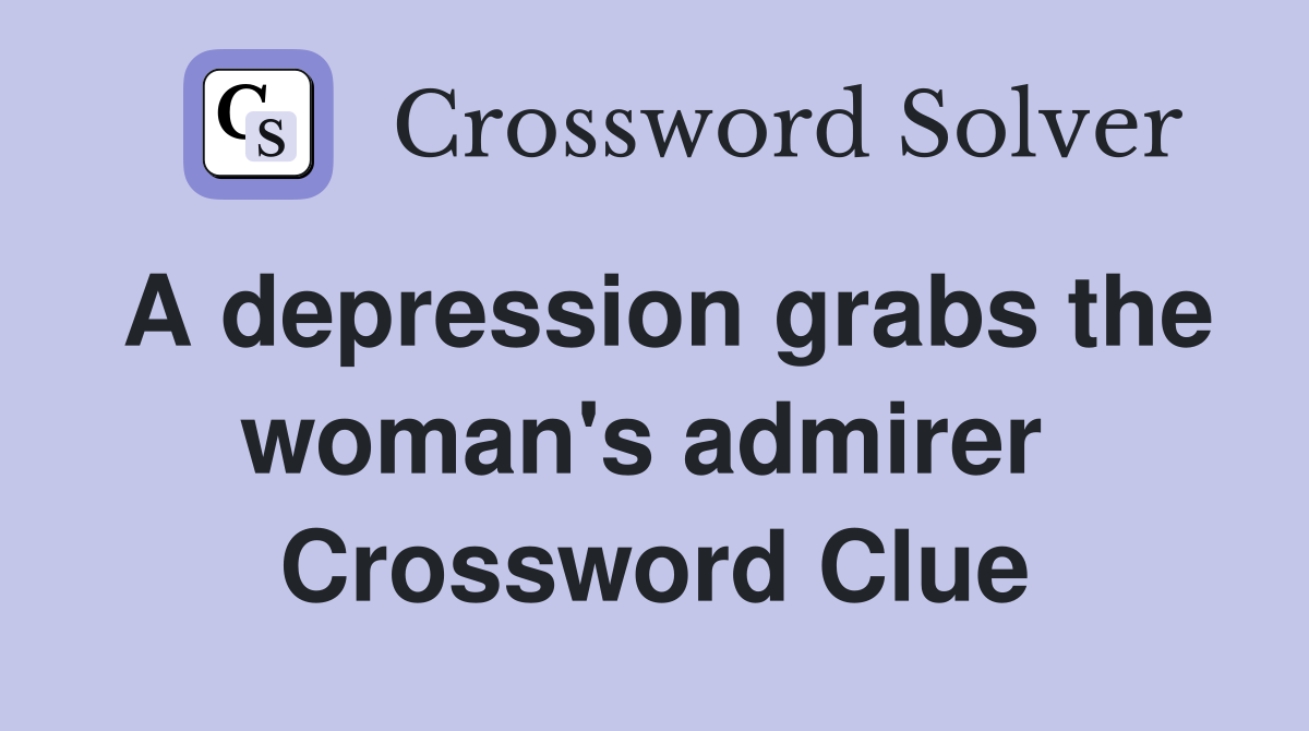 A depression grabs the woman's admirer  Crossword Clue