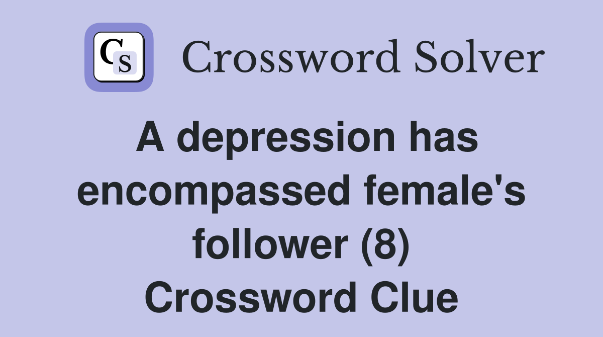 A depression has encompassed female's follower (8) Crossword Clue