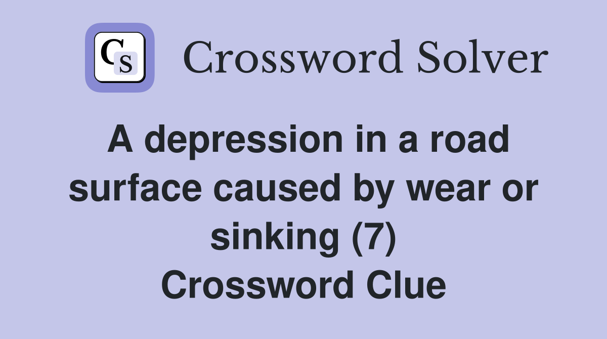 A depression in a road surface caused by wear or sinking (7) Crossword Clue