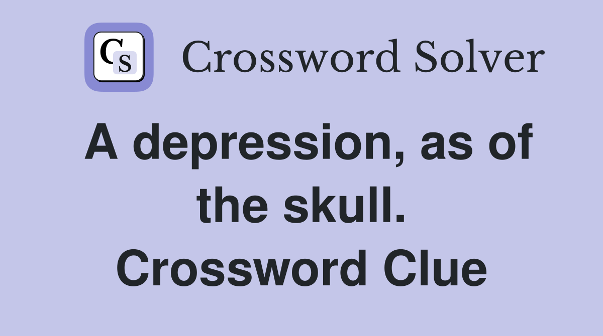 A depression, as of the skull. Crossword Clue