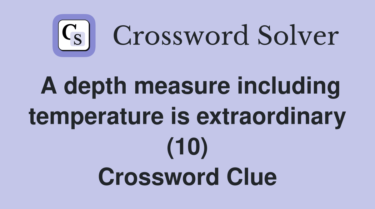 A depth measure including temperature is extraordinary (10) Crossword Clue