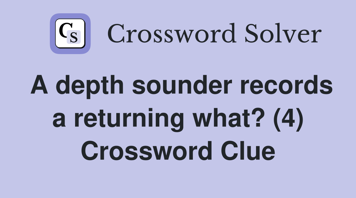 A depth sounder records a returning what? (4) Crossword Clue