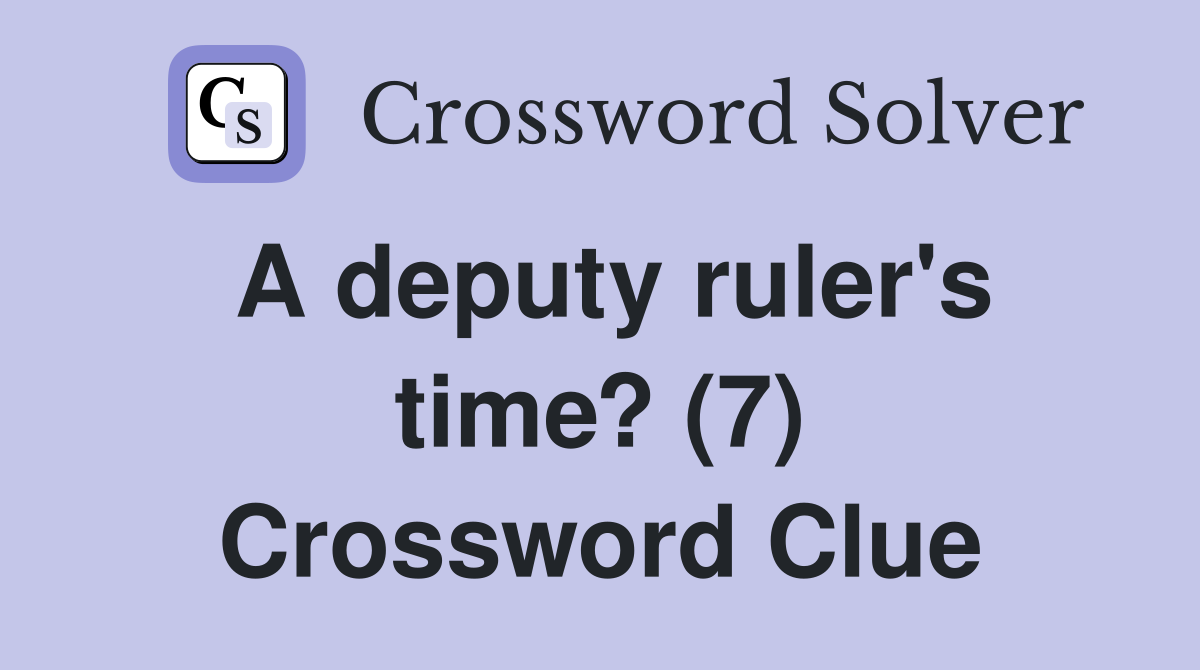 A deputy ruler's time? (7) Crossword Clue