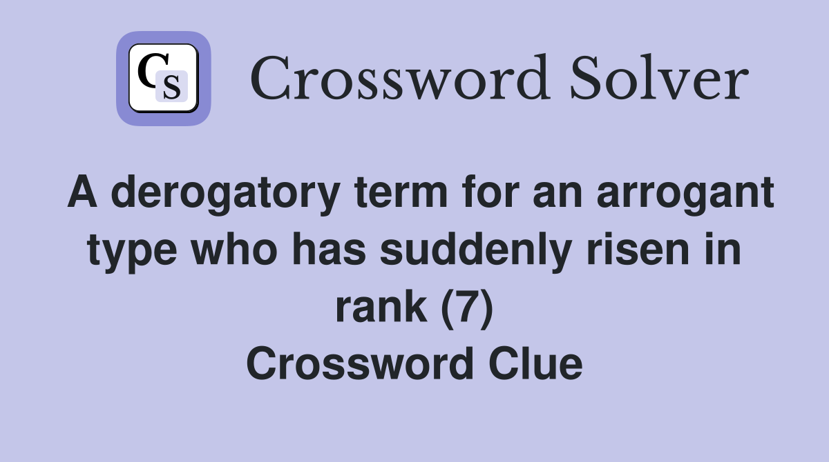 A derogatory term for an arrogant type who has suddenly risen in rank (7) Crossword Clue