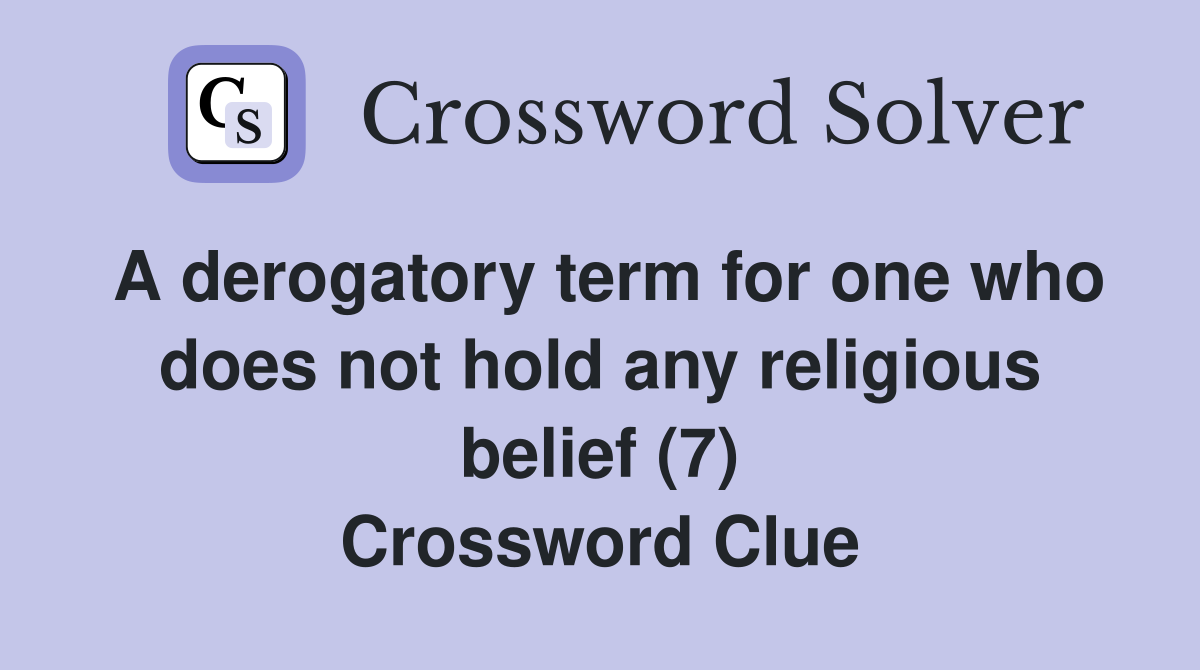 A derogatory term for one who does not hold any religious belief (7) Crossword Clue
