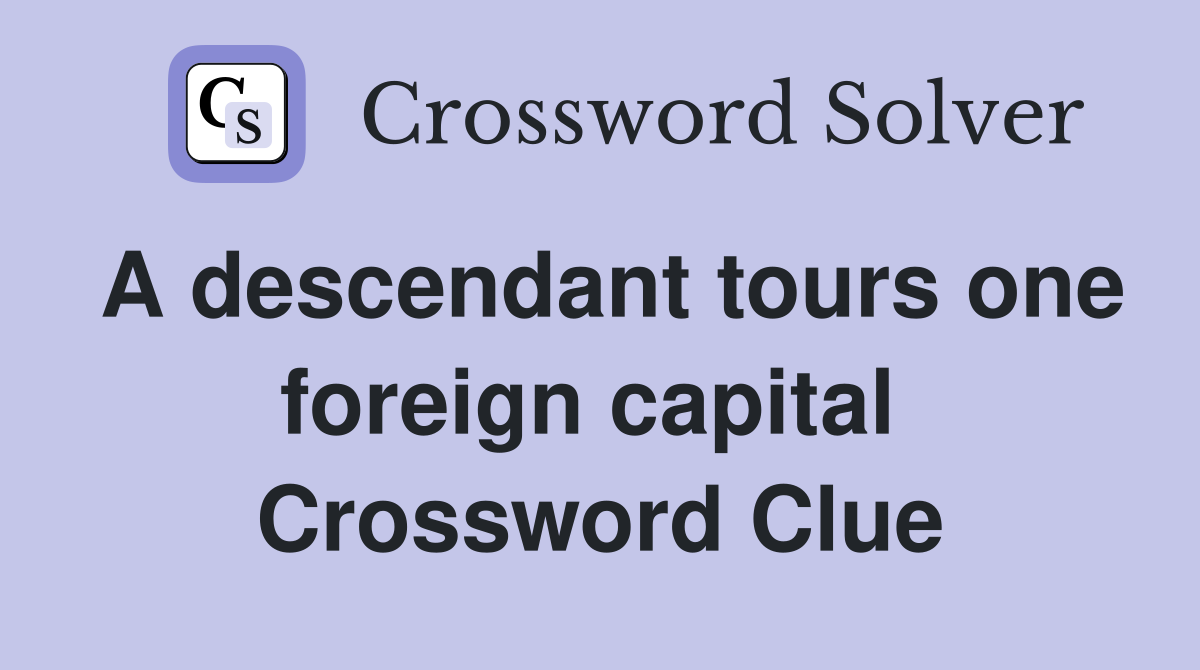 A descendant tours one foreign capital  Crossword Clue