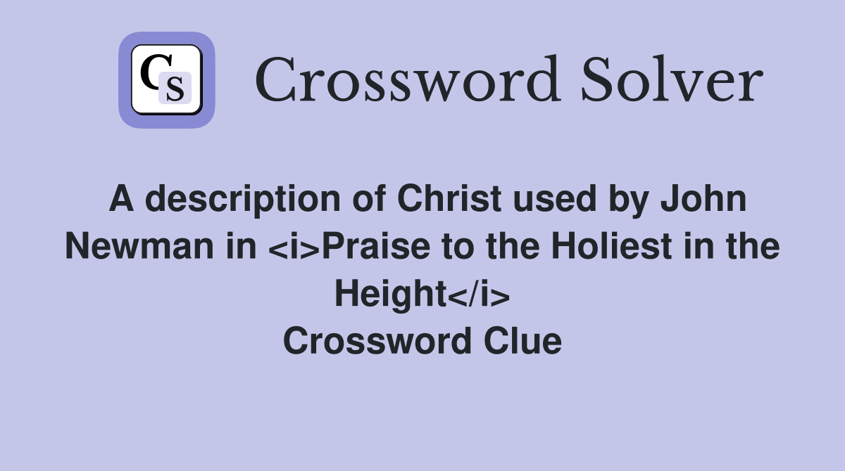 A description of Christ used by John Newman in <i>Praise to the Holiest in the Height</i> Crossword Clue