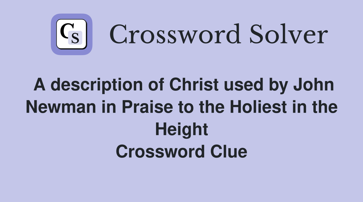 A description of Christ used by John Newman in Praise to the Holiest in the Height Crossword Clue