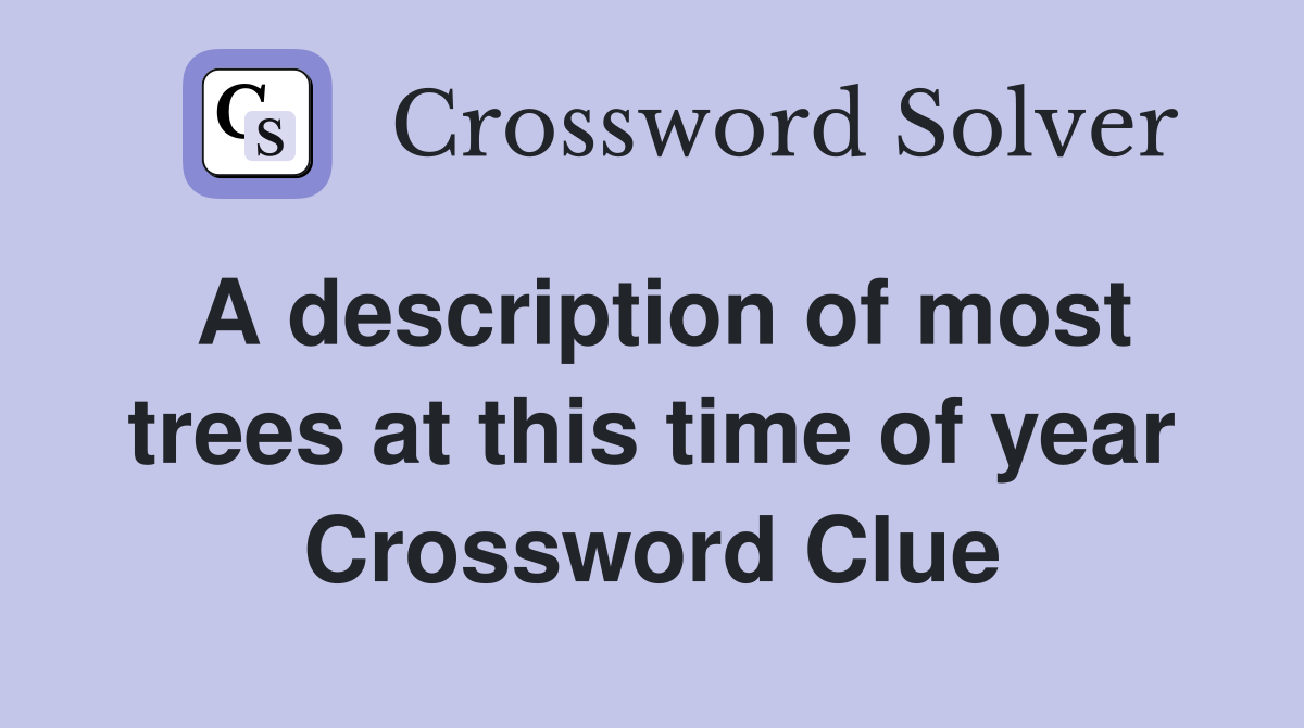 A description of most trees at this time of year Crossword Clue
