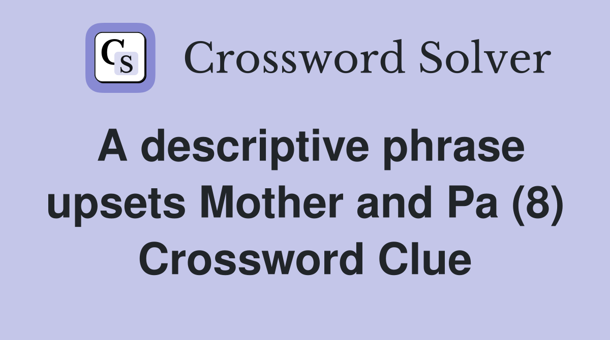 A descriptive phrase upsets Mother and Pa (8) Crossword Clue