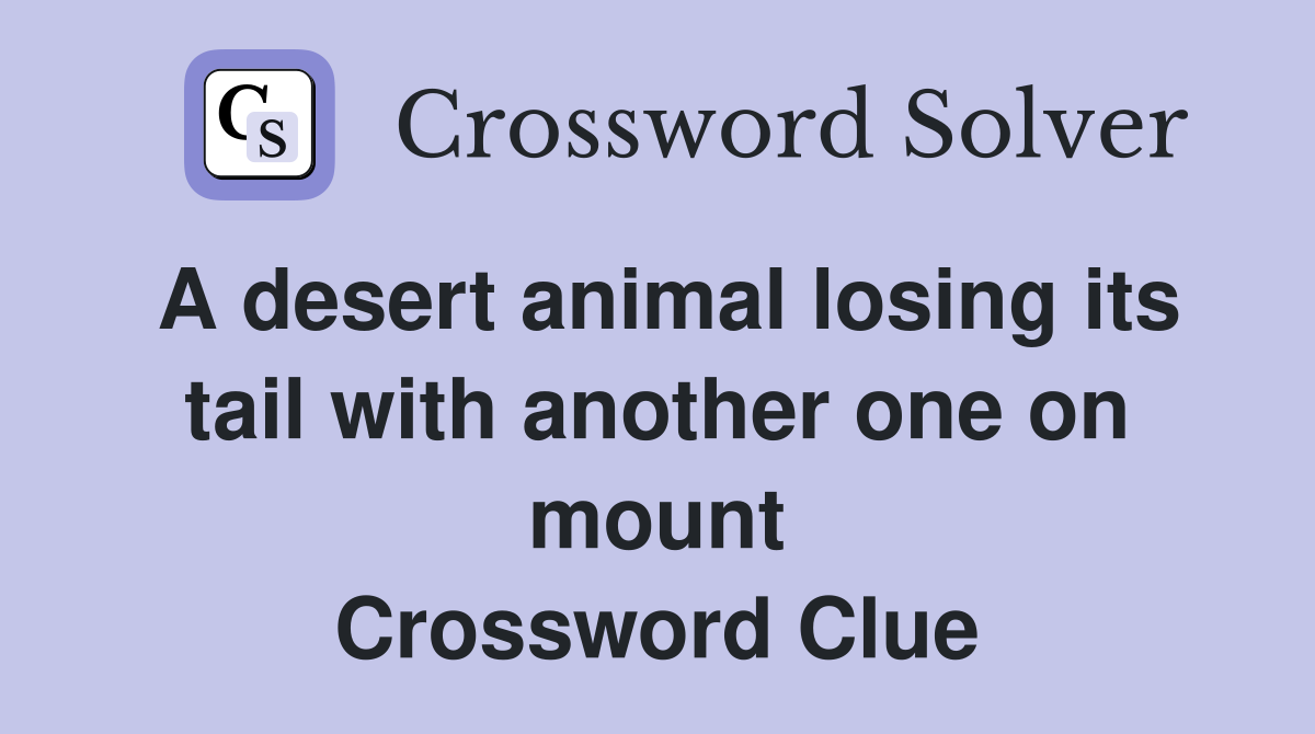 A desert animal losing its tail with another one on mount Crossword Clue