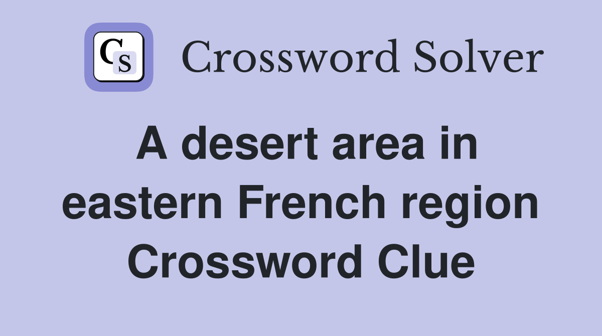 A desert area in eastern French region Crossword Clue