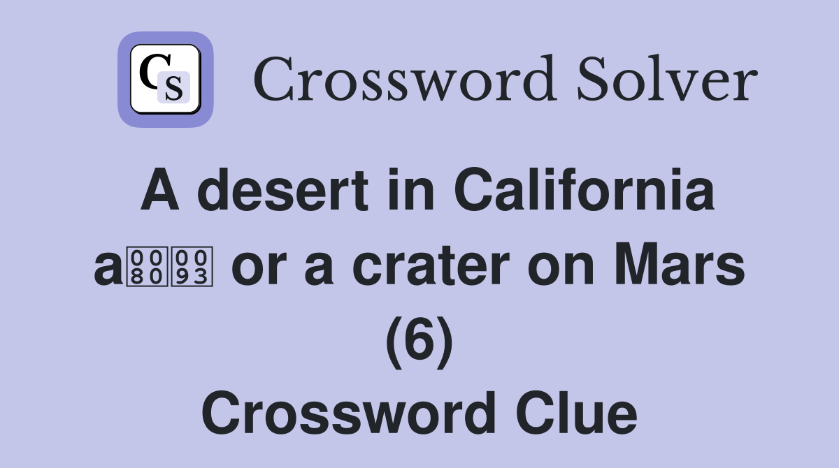 A desert in California a or a crater on Mars (6) Crossword Clue