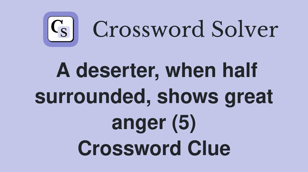 A deserter, when half surrounded, shows great anger (5) Crossword Clue
