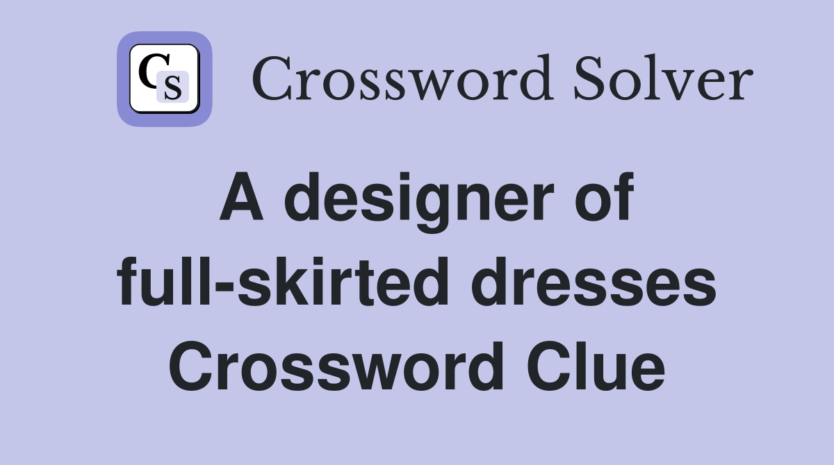 A designer of full-skirted dresses Crossword Clue