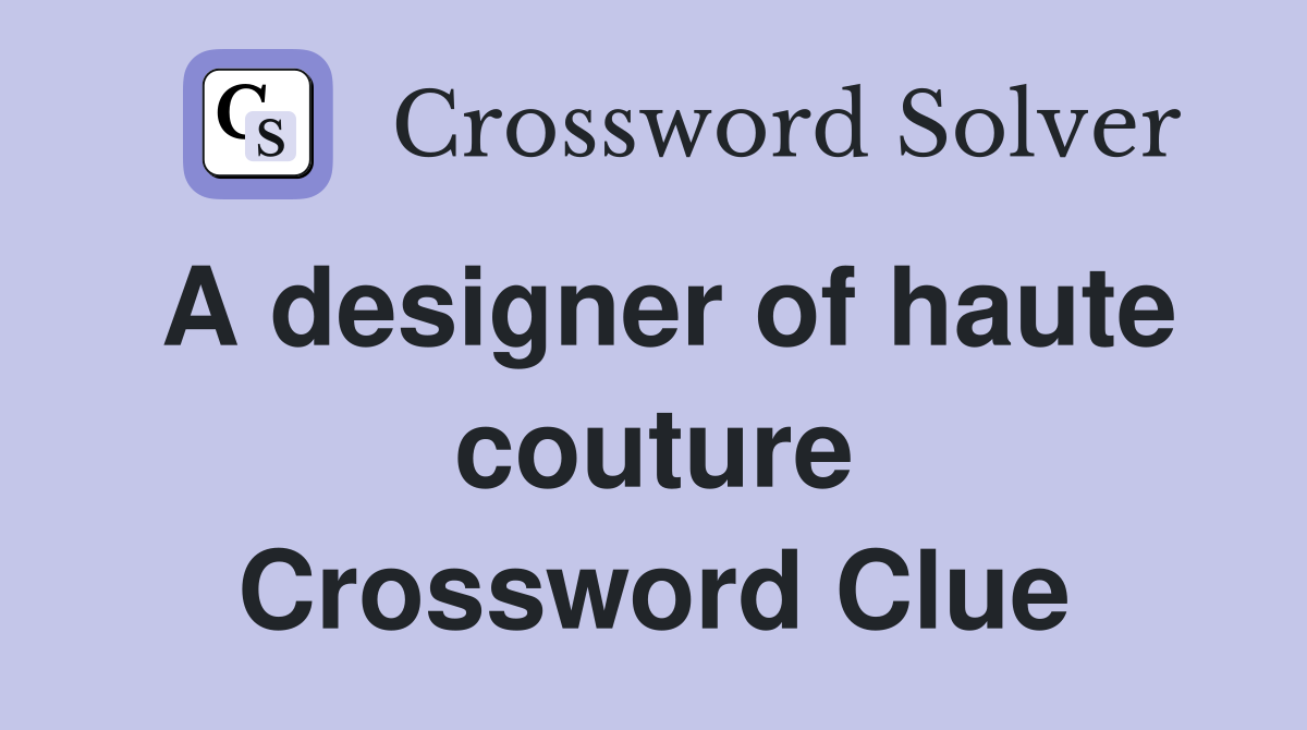 A designer of haute couture Crossword Clue