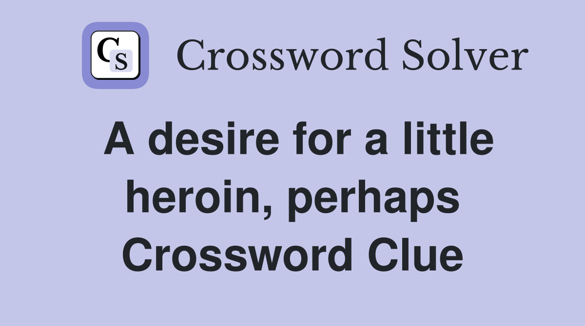 A desire for a little heroin, perhaps Crossword Clue