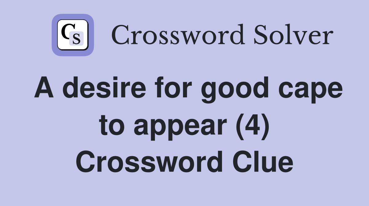 A desire for good cape to appear (4) Crossword Clue