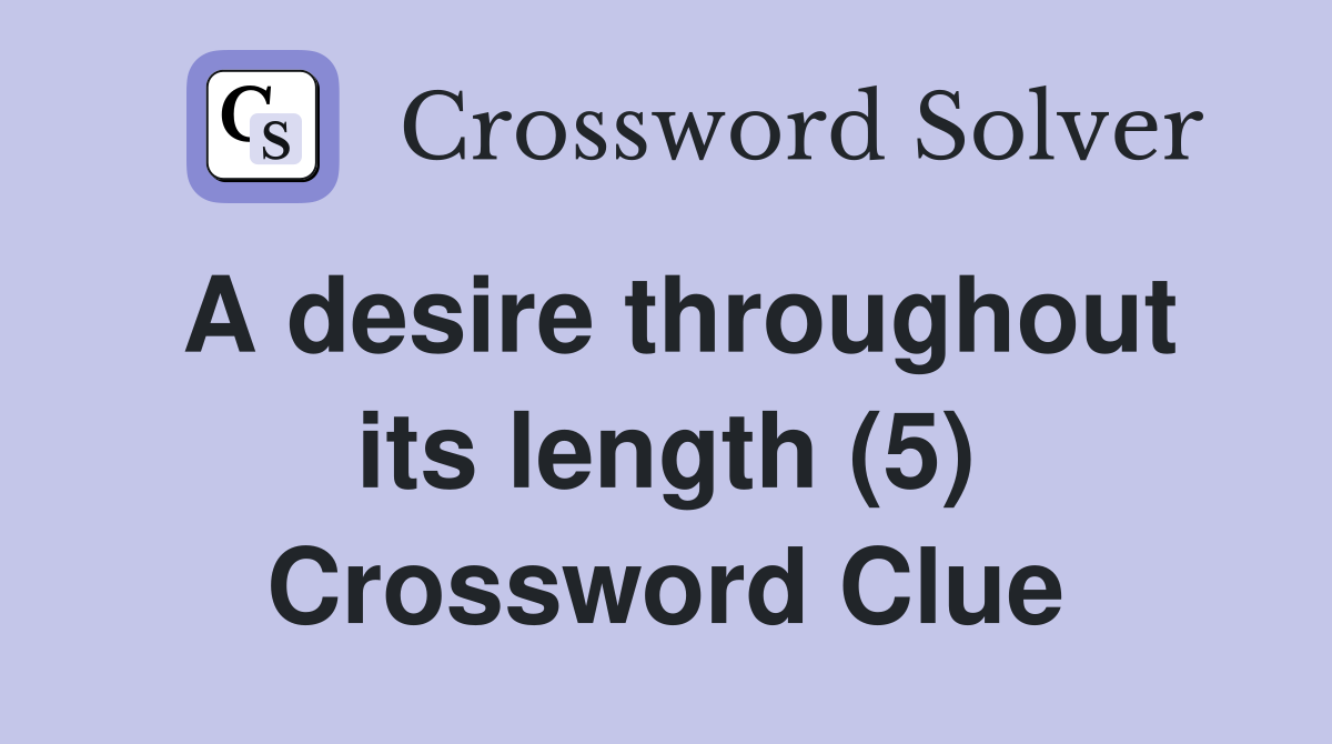 A desire throughout its length (5) Crossword Clue