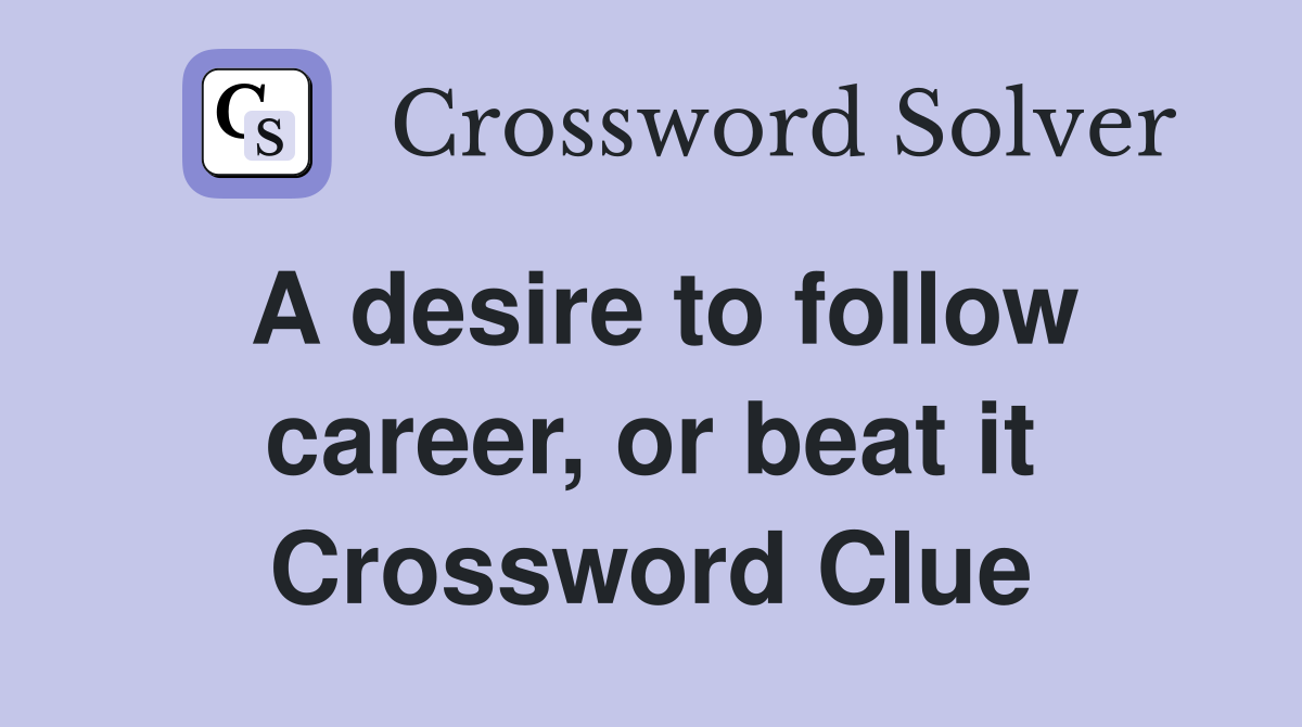 A desire to follow career, or beat it Crossword Clue