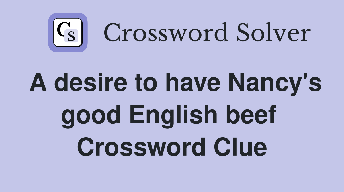 A desire to have Nancy's good English beef  Crossword Clue