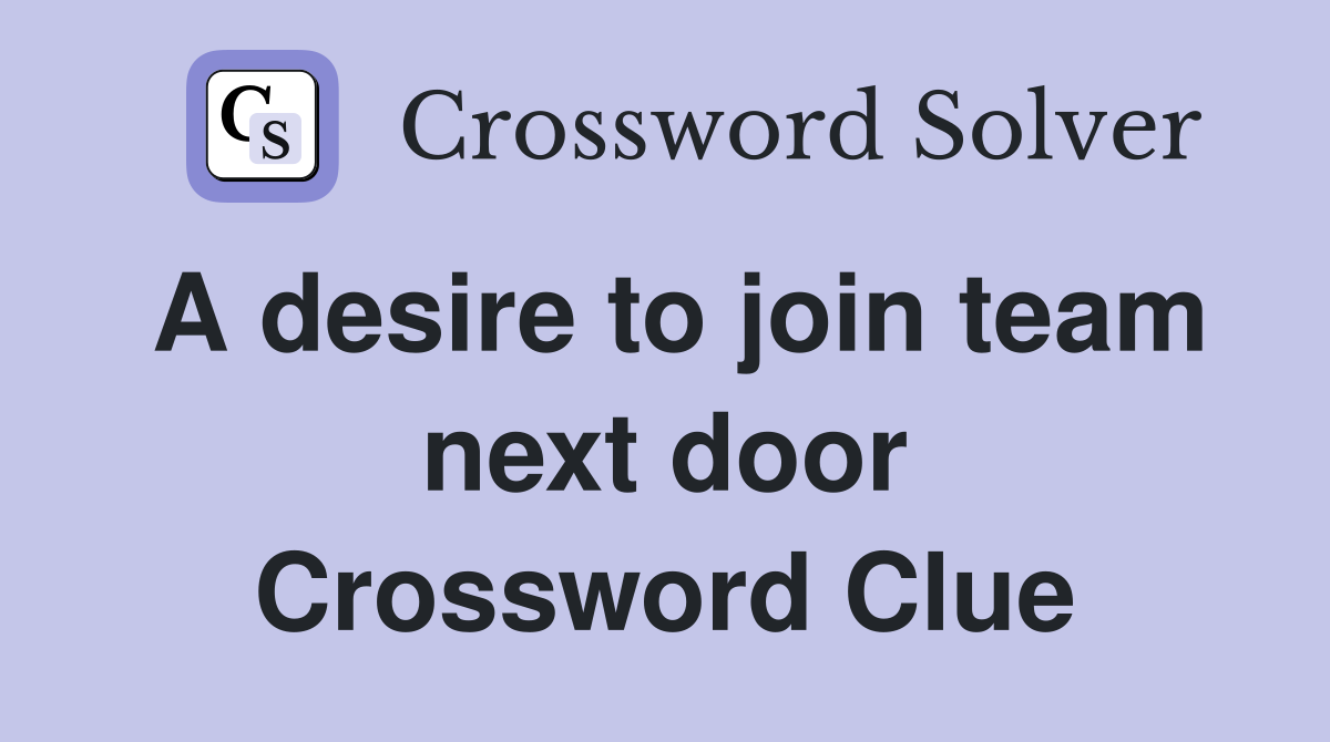 A desire to join team next door Crossword Clue