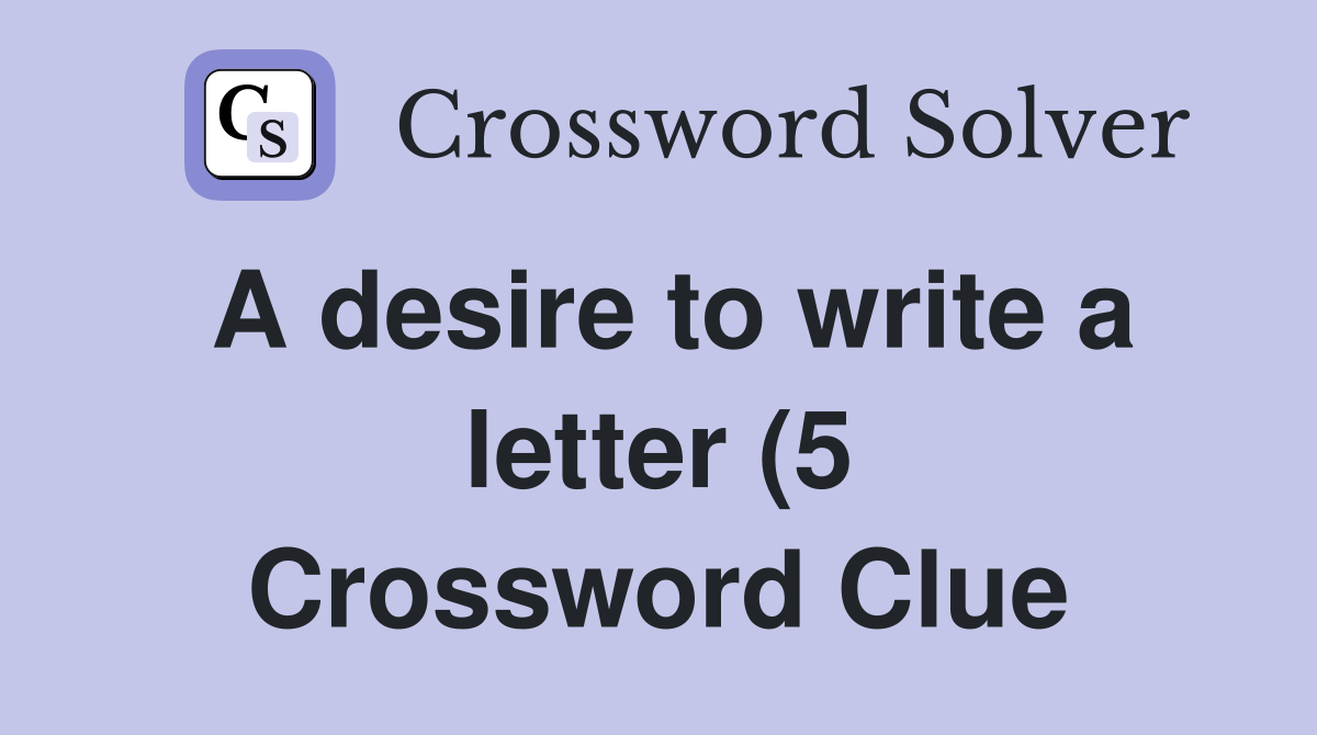 A desire to write a letter (5) Crossword Clue Answers Crossword Solver A desire to write a letter (5) Crossword Clue Answers Crossword Solver