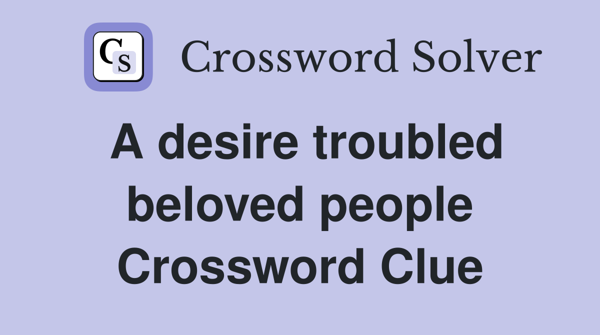 A desire troubled beloved people Crossword Clue