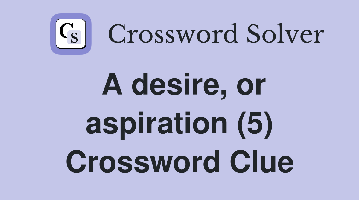 A desire, or aspiration (5) Crossword Clue