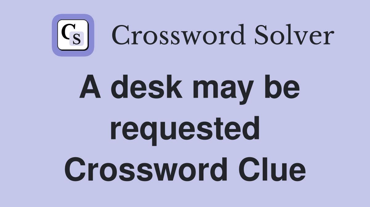 A desk may be requested Crossword Clue