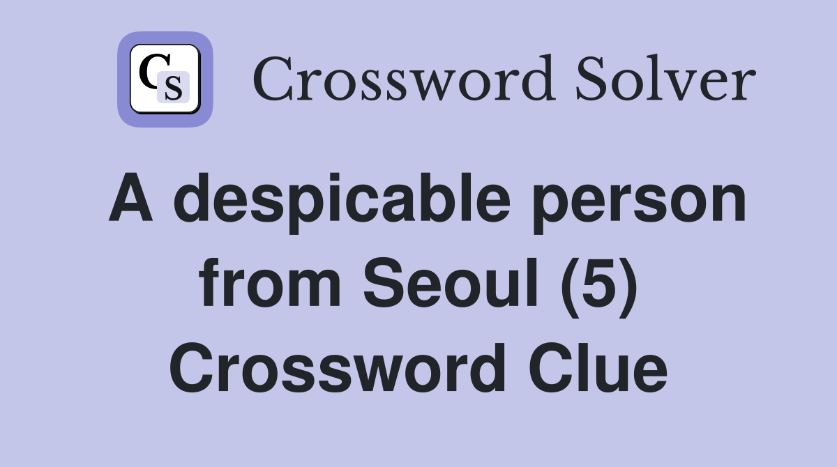 A despicable person from Seoul (5) Crossword Clue
