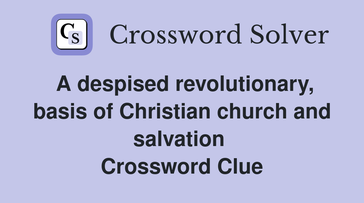 A despised revolutionary, basis of Christian church and salvation  Crossword Clue