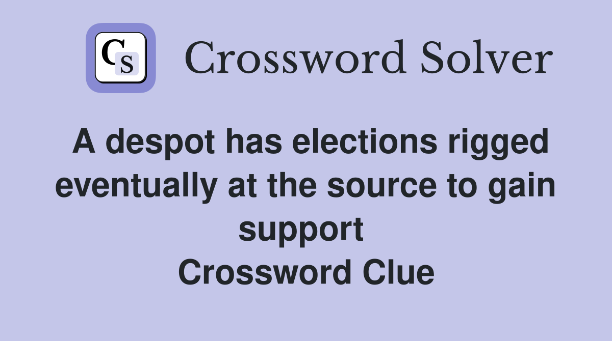 A despot has elections rigged eventually at the source to gain support  Crossword Clue