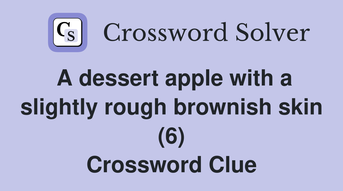 A dessert apple with a slightly rough brownish skin (6) Crossword Clue